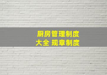 厨房管理制度大全 规章制度